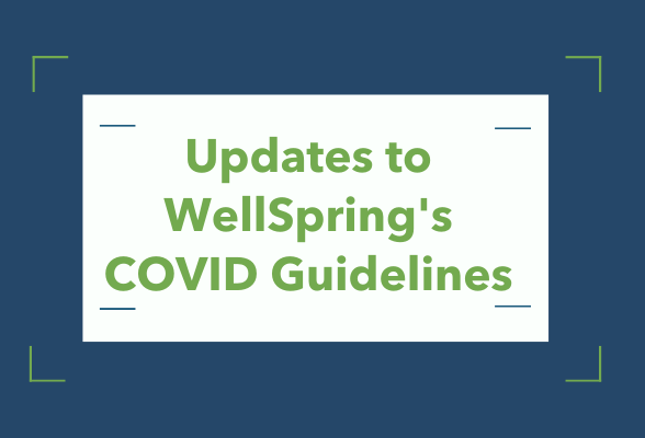 Copy of Updates to WellSpring's Covid Guidelines WEB
